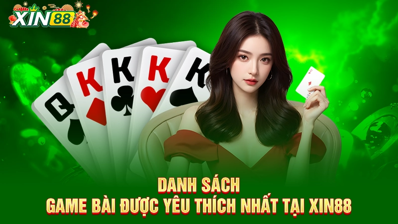 Danh sách game bài được yêu thích nhất tại Xin88