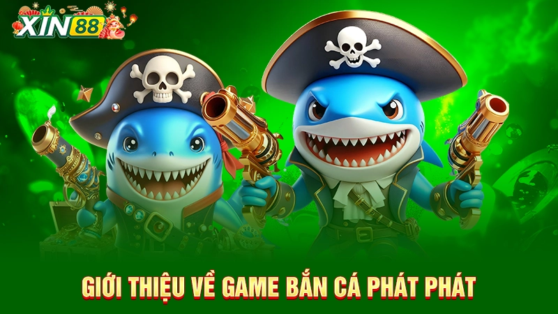 Bắn cá Phát Phát Phát - Siêu phẩm bắn cá Xin88 hot nhất 1 Giới thiệu về game bắn cá Phát Phát