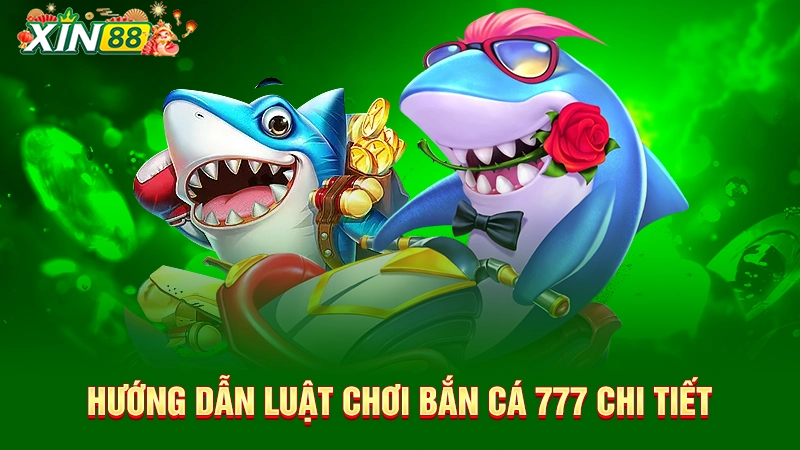 Bắn cá 777 - Game bắn cá siêu thị online hot nhất tại Xin88 3 Hướng dẫn luật chơi bắn cá 777 chi tiết