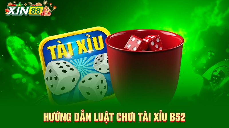 Tài xỉu B52 - Game tài xỉu rút tiền thật uy tín hàng đầu 2 Hướng dẫn luật chơi tài xỉu B52