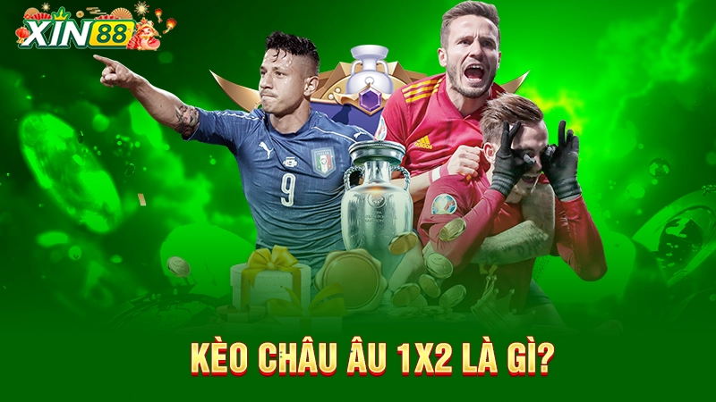 Kèo châu Âu là gì? Chiến thuật cá cược không sợ thua 1 Kèo châu Âu 1X2 là gì?