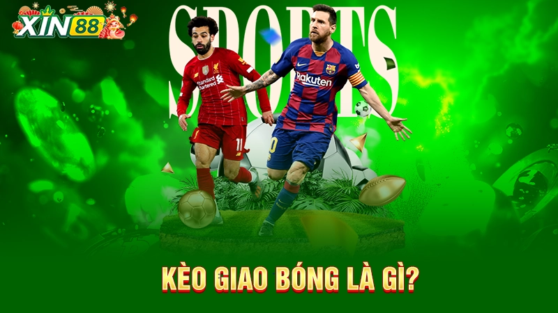 Kèo giao bóng - Kèo phụ có tính cạnh tranh cao 1 Kèo giao bóng là gì?