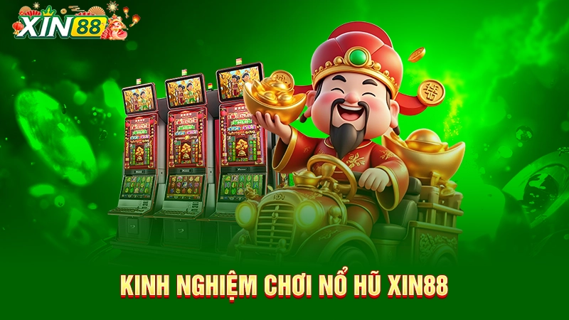 Kinh nghiệm chơi nổ hũ Xin88