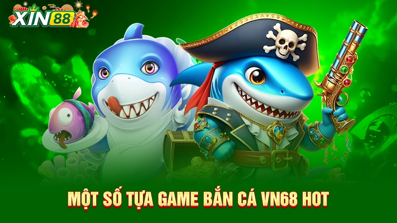 VN68 bắn cá - TOP 1 sân chơi bắn cá hot nhất Việt Nam 3 Một số tựa game bắn cá VN68 hot