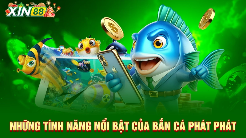 Bắn cá Phát Phát Phát - Siêu phẩm bắn cá Xin88 hot nhất 2 Những tính năng nổi bật của bắn cá Phát Phát