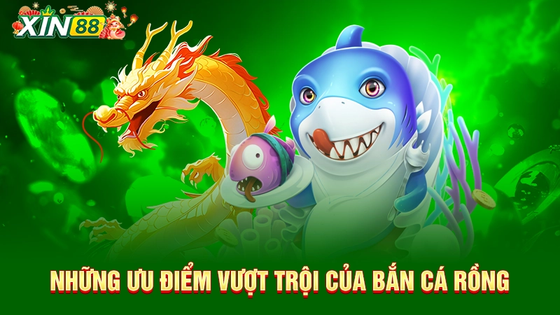 Bắn cá rồng - Tựa game bắn cá hấp dẫn hàng đầu Xin88 2 Những ưu điểm vượt trội của bắn cá rồng