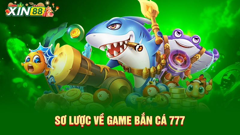 Bắn cá 777 - Game bắn cá siêu thị online hot nhất tại Xin88 1 Sơ lược về game bắn cá 777