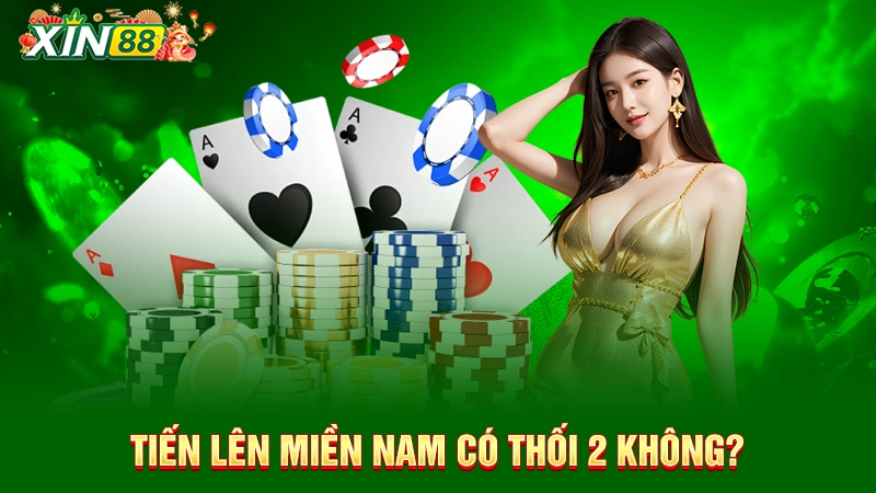 Tiến Lên Miền Nam có thối 2 không? 