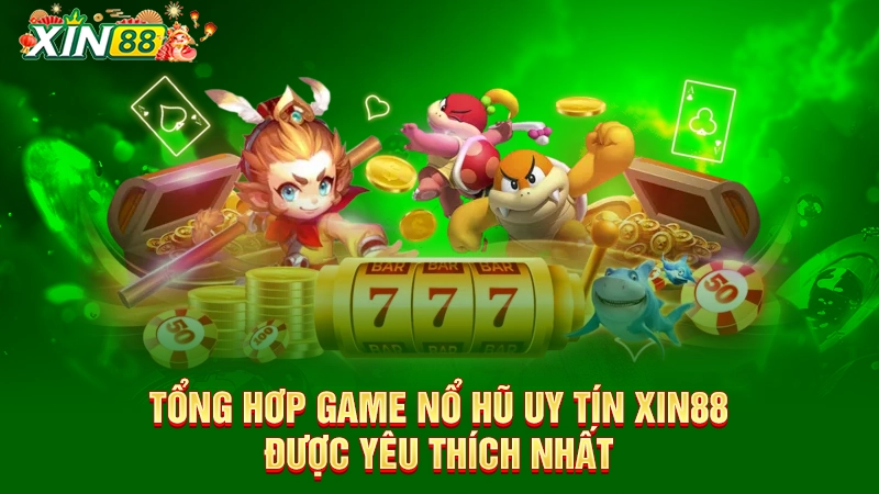 Tổng hơp game nổ hũ uy tín Xin88 được yêu thích nhất 