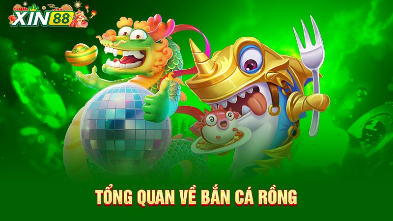 Bắn cá rồng - Tựa game bắn cá hấp dẫn hàng đầu Xin88 1 Tổng quan về bắn cá rồng
