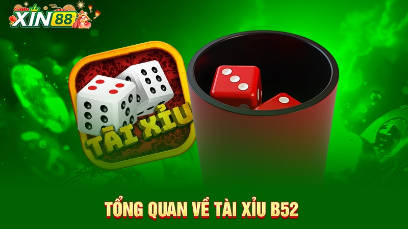 Tài xỉu B52 - Game tài xỉu rút tiền thật uy tín hàng đầu 1 Tổng quan về game tài xỉu B52