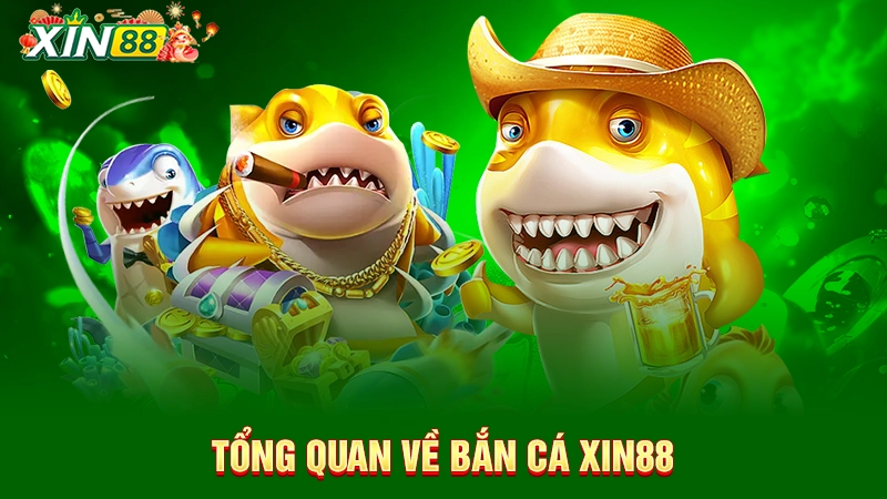 Tổng quan về bắn cá Xin88